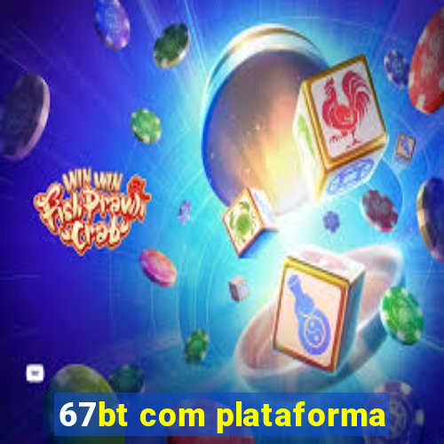 67bt com plataforma